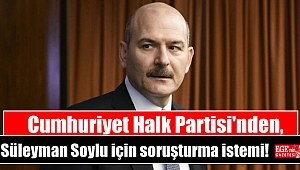Cumhuriyet Halk Partisi'nden, Süleyman Soylu için soruşturma istemi