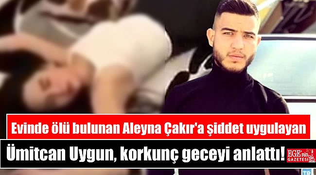 Evinde ölü bulunan Aleyna Çakır'a şiddet uygulayan Ümitcan ...