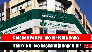 Gelecek Partisi’nde bir istifa daha: İzmir'de O ilçe başkanlığı kapatıldı