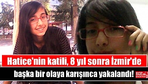 Hatice'nin katili, 8 yıl sonra İzmir'de başka bir olaya karışınca yakalandı