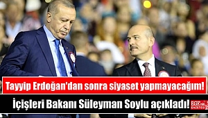 İçişleri Bakanı Süleyman Soylu: Tayyip Erdoğan'dan sonra siyaset yapmayacağım