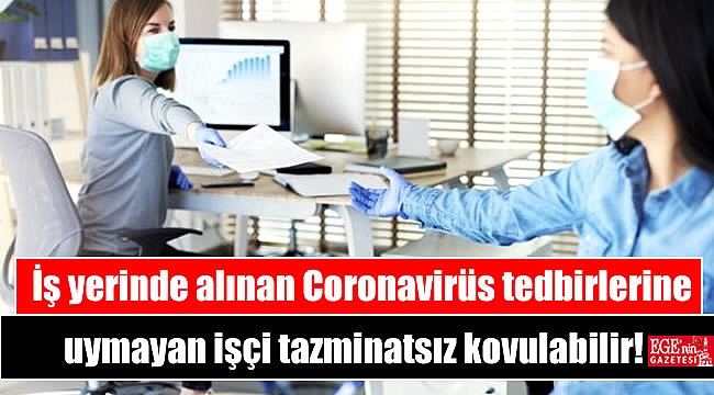 İş yerinde alınan Coronavirüs tedbirlerine uymayan işçi tazminatsız kovulabilir