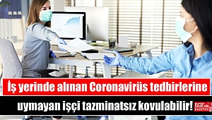 İş yerinde alınan Coronavirüs tedbirlerine uymayan işçi tazminatsız kovulabilir