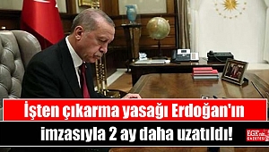 İşten çıkarma yasağı Cumhurbaşkanı Erdoğan'ın imzasıyla 2 ay daha uzatıldı