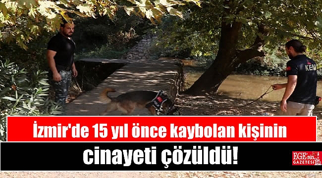 İzmir'de 15 yıl önce kaybolan kişinin cinayeti çözüldü