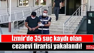 İzmir'de 35 suç kaydı olan cezaevi firarisi yakalandı