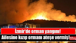 İzmir'de alevli gece: Ailesini kızıp, ormanı ateşe verdi