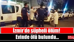İzmir'de bir süredir kendisinden haber alınamayan kişi evinde ölü bulundu