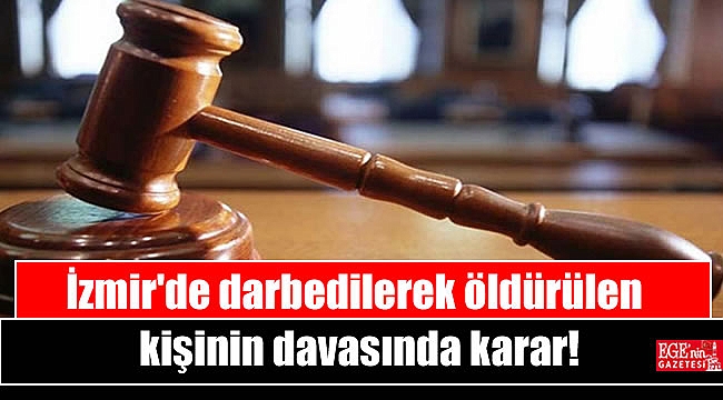 İzmir'de darbedilerek öldürülen kişinin davasında karar