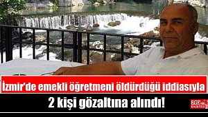 İzmir'de emekli öğretmeni öldürdüğü iddiasıyla 2 kişi gözaltına alındı