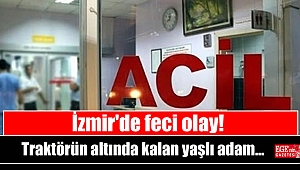 İzmir'de feci olay: Traktörün altında kaldı