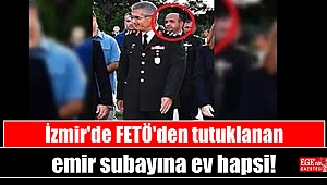 İzmir'de FETÖ'den tutuklanan emir subayına ev hapsi