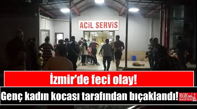 İzmir'de genç kadın kocası tarafından bıçaklandı