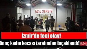 İzmir'de genç kadın kocası tarafından bıçaklandı