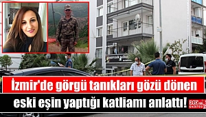 İzmir'de görgü tanıkları gözü dönen eski eşin yaptığı katliamı anlattı