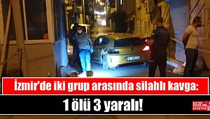 İzmir'de iki grup arasında silahlı kavga : 1 ölü 3 yaralı