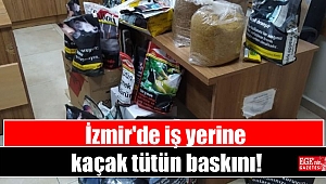 İzmir'de iş yerine kaçak tütün baskını
