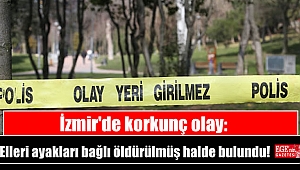 İzmir'de korkunç olay: Elleri ayakları bağlı öldürülmüş halde bulundu