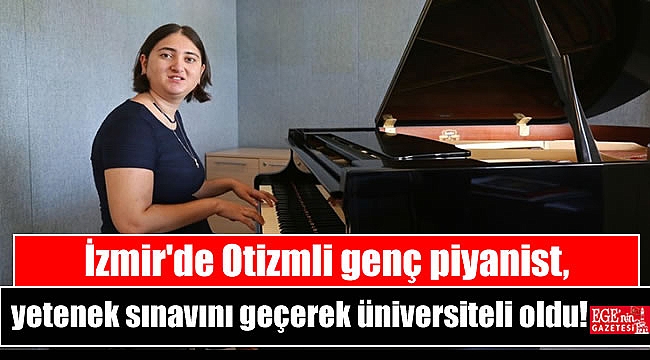 İzmir'de Otizmli genç piyanist, yetenek sınavını geçerek üniversiteli oldu