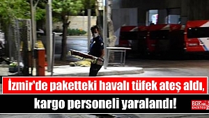 İzmir'de paketteki havalı tüfek ateş aldı, kargo personeli yaralandı