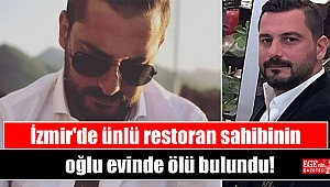 İzmir'de ünlü restoran sahibinin oğlu evinde ölü bulundu