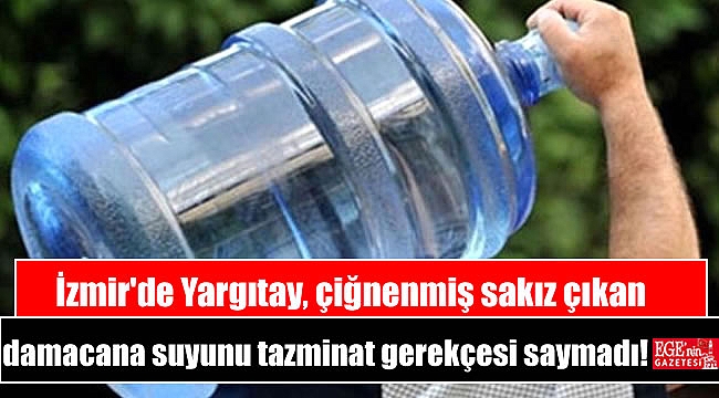 İzmir'de Yargıtay, çiğnenmiş sakız çıkan damacana suyunu tazminat gerekçesi saymadı