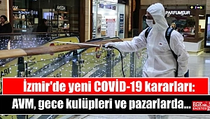 İzmir'de yeni COVİD-19 kararları: AVM, gece kulüpleri ve pazarlarda