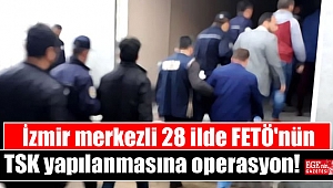 İzmir merkezli 28 ilde FETÖ'nün TSK yapılanmasına operasyon