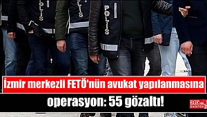 İzmir merkezli FETÖ'nün avukat yapılanmasına operasyon: 55 gözaltı