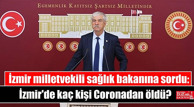 İzmir Milletvekili Sağlık Bakanına Sordu: İzmir'de kaç kişi Coronadan öldü