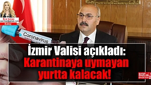 İzmir Valisi Köşger: Karantinaya uymayan yurtta zorunlu ikamete tabii tutulacak