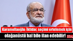 Karamollaoğlu: İktidar, seçimi ertelemek için olağanüstü hal bile ilan edebilir