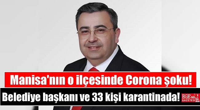 Manisa'nın o ilçesinde belediye başkanı ve 33 kişi karantinada