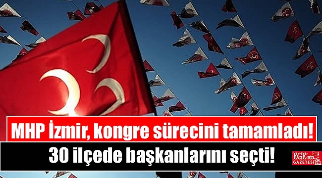 MHP İzmir, 30 ilçede başkanlarını seçti