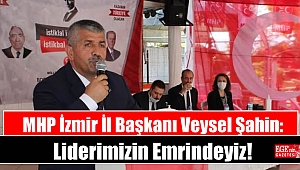 MHP İzmir İl Başkanı Veysel Şahin: Liderimizin Emrindeyiz