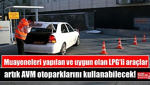 Muayeneleri yapılan ve uygun olan LPG'li araçlar artık AVM otoparklarını kullanabilecek