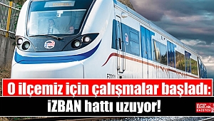 O ilçemiz için çalışmalar başladı: İZBAN hattı uzuyor