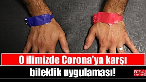 O ilimizde Corona'ya karşı bileklik uygulaması