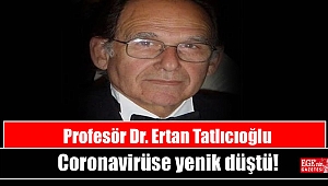 Profesör Dr. Ertan Tatlıcıoğlu Coronavirüse yenik düştü