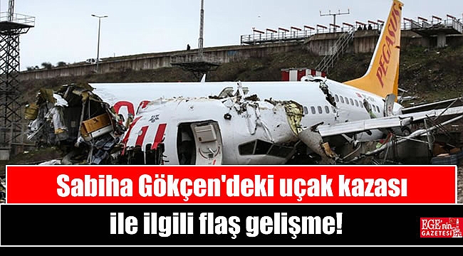 Sabiha Gökçen'deki uçak kazası ile ilgili flaş gelişme