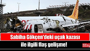 Sabiha Gökçen'deki uçak kazası ile ilgili flaş gelişme