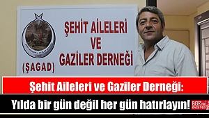 Şehit Aileleri ve Gaziler Derneği: Yılda bir gün değil her gün hatırlayın