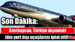 Son Dakika: Azerbaycan, Türkiye dışındaki tüm yurt dışı uçuşlarını iptal etti