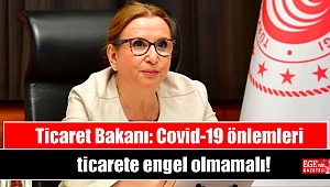 Ticaret Bakanı: Covid-19 önlemleri ticarete engel olmamalı
