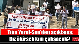 Tüm Yerel-Sen'den açıklama: Sesimizi duyan var mı, Biz ölürsek kim çalışacak