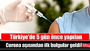 Türkiye'de 5 gün önce yapılan Corona aşısından ilk bulgular geldi