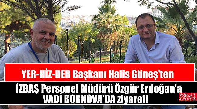 YER-HİZ-DER Başkanı Halis Güneş'ten İZBAŞ Personel Müdürü Özgür Erdoğan'a VADİ BORNOVA'DA ziyaret