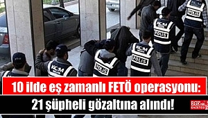 10 ilde eş zamanlı FETÖ operasyonu: 21 şüpheli gözaltına alındı