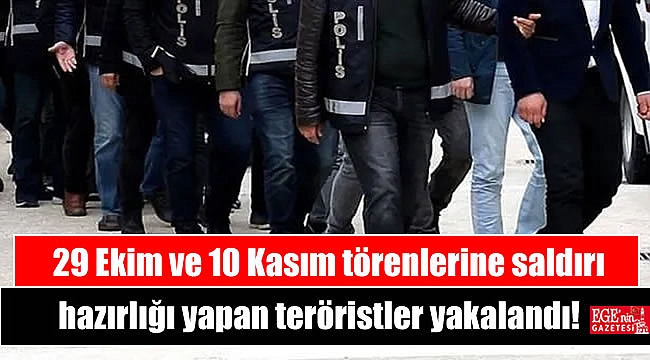29 Ekim ve 10 Kasım törenlerine saldırı hazırlığı yapan teröristler yakalandı