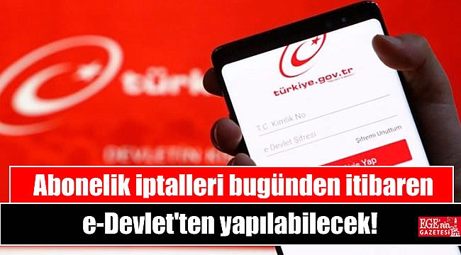Abonelik iptalleri bugünden itibaren e-Devlet'ten yapılabilecek